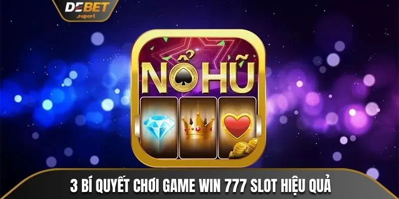 Win 777 Slot Debet - Siêu Phẩm Nổ Hũ Đáng Chơi Nhất 2024 4 3 bí quyết chơi game Win 777 Slot hiệu quả