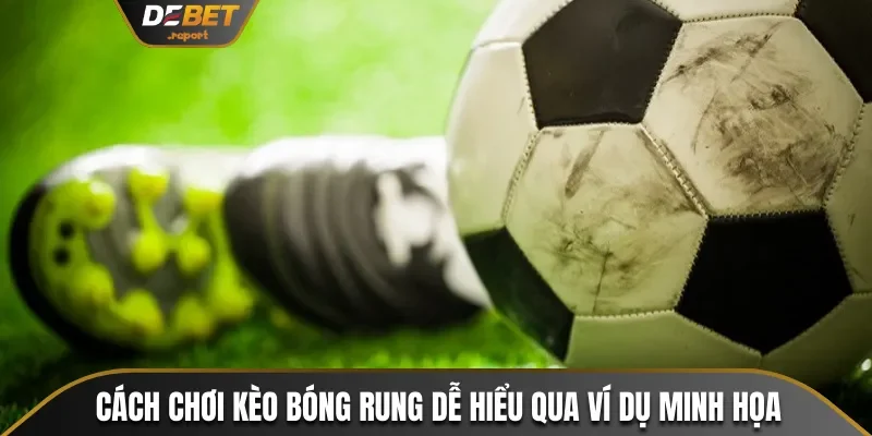 Cách Chơi Kèo Bóng Rung Và Thời Điểm Bắt Kèo Chuẩn Nhất 3 Cách chơi kèo bóng rung dễ hiểu qua ví dụ minh họa