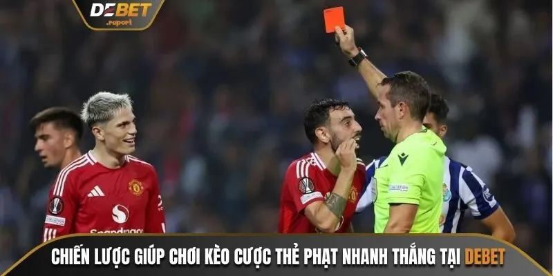 Kèo Thẻ Phạt Và Các Chiến Lược Chơi 99% Thắng Tại Debet 4 Chiến lược giúp chơi kèo cược thẻ phạt nhanh thắng