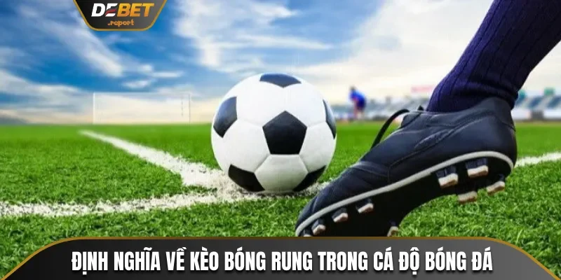 Cách Chơi Kèo Bóng Rung Và Thời Điểm Bắt Kèo Chuẩn Nhất 2 Định nghĩa về kèo bóng rung trong cá độ bóng đá