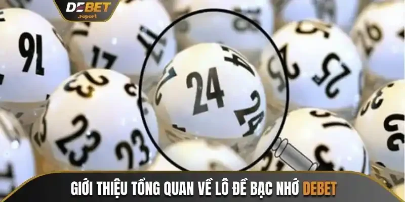 Lô Đề Bạc Nhớ Debet - Cung Cấp Thông Tin Soi Cầu Chuẩn 2 Giới thiệu tổng quan về lô đề bạc nhớ Debet