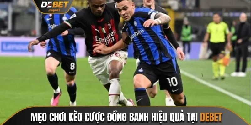 Kèo Đồng Banh Và Top 5 Bí Quyết Cược Hiệu Quả tại Debet 4 Mẹo chơi kèo cược đồng banh hiệu quả
