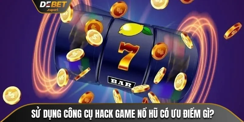 5+ Tool Hack Game Nổ Hũ - Giải Pháp Cho Hội Viên Debet 3 Sử dụng công cụ hack game nổ hũ có ưu điểm gì?