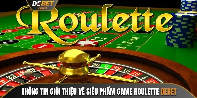 Roulette Debet - Game Quay Thưởng Kịch Tính, Hot Nhất 2 Thông tin giới thiệu về siêu phẩm game Roulette Debet