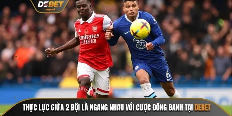 Kèo Đồng Banh Và Top 5 Bí Quyết Cược Hiệu Quả tại Debet 3 Thực lực giữa 2 đội là ngang nhau với cược đồng banh